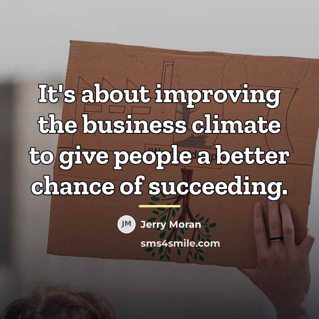 “It's about improving the business climate to give people a…” quote by Jerry Moran