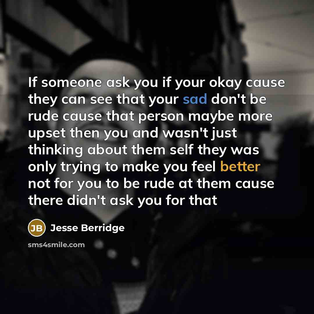 “If someone ask you if your okay cause they can…” quote by Jesse Berridge