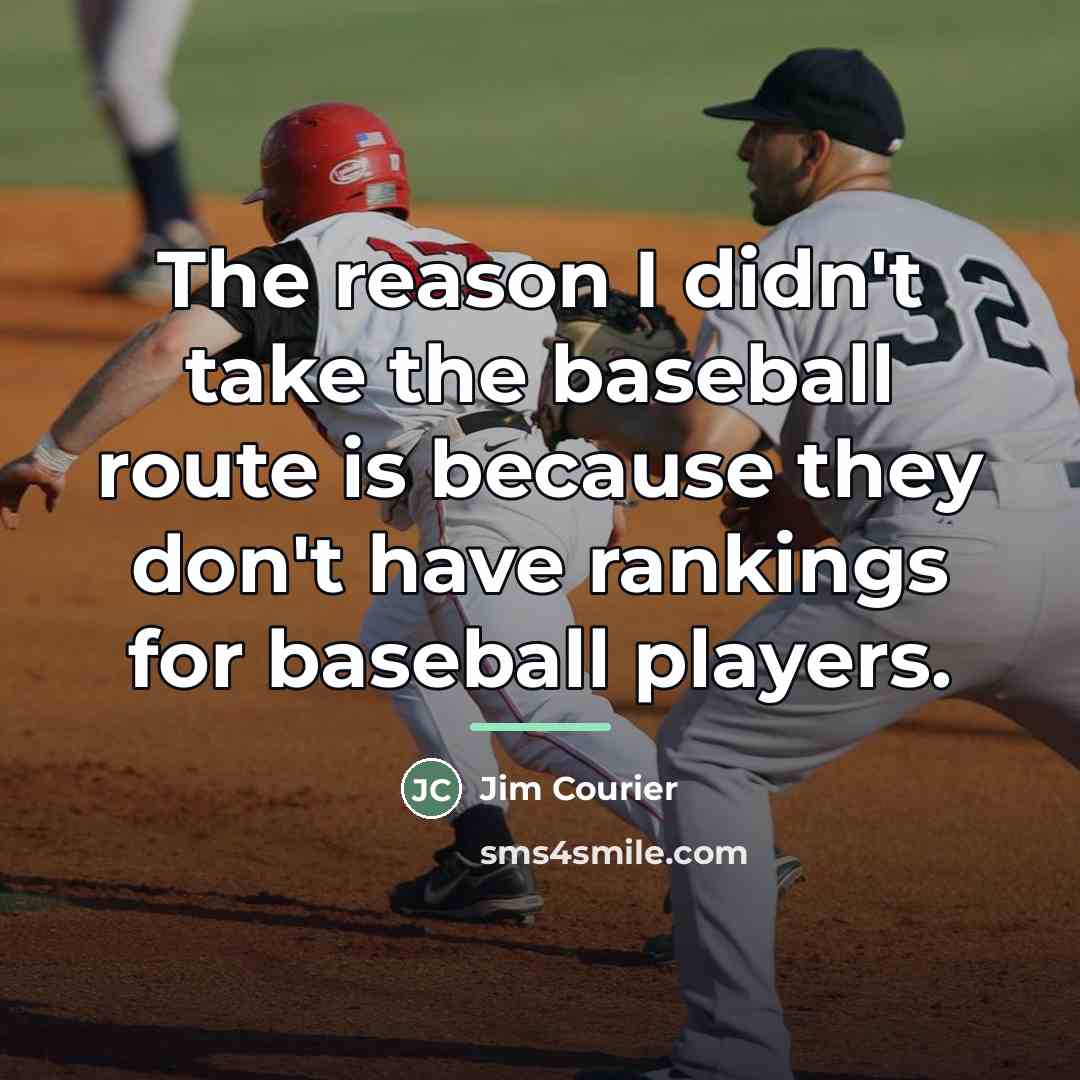 “The reason I didn't take the baseball route is because…” quote by Jim Courier