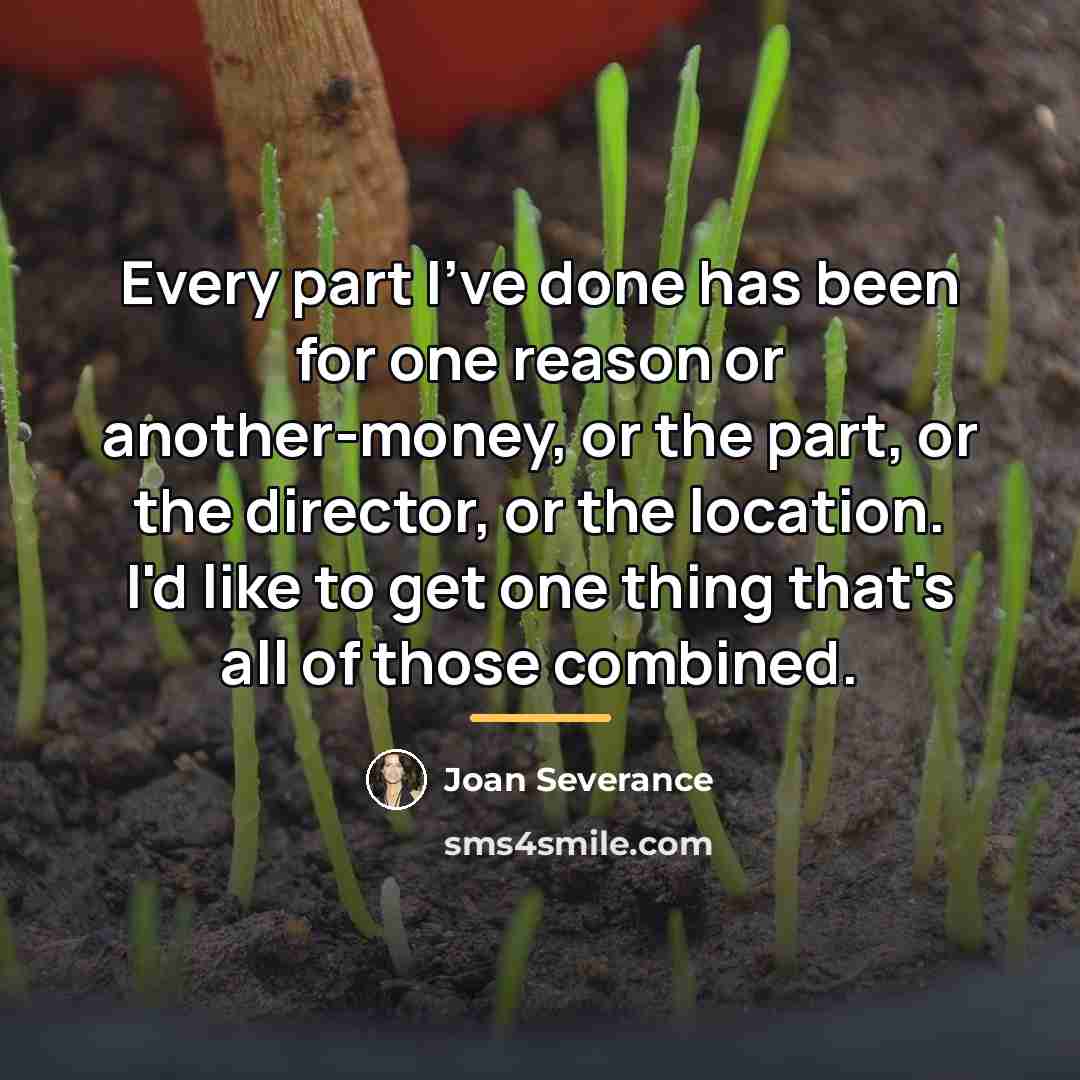 “Every part I've done has been for one reason or…” quote by Joan Severance