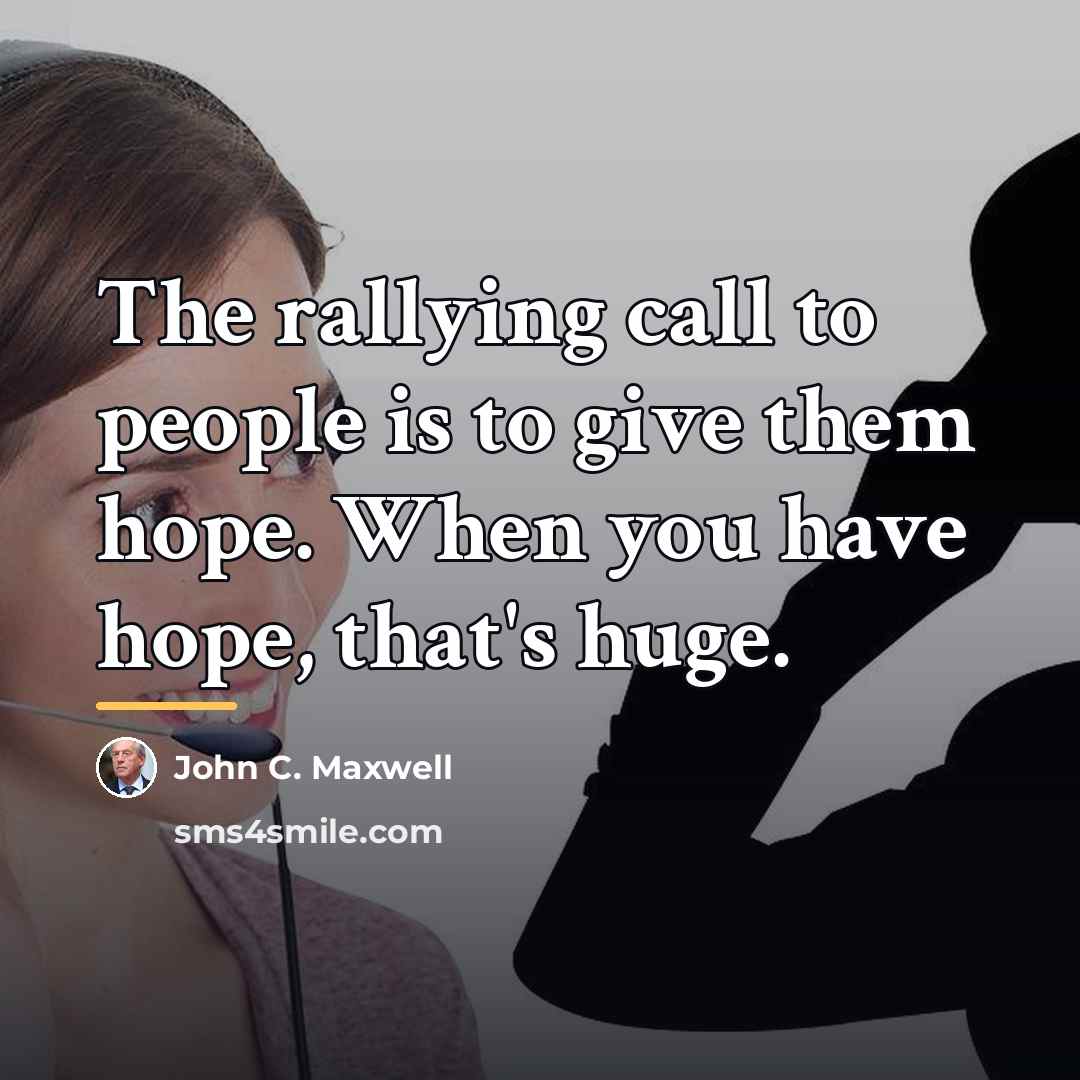 “The rallying call to people is to give them hope.…” quote by John C. Maxwell