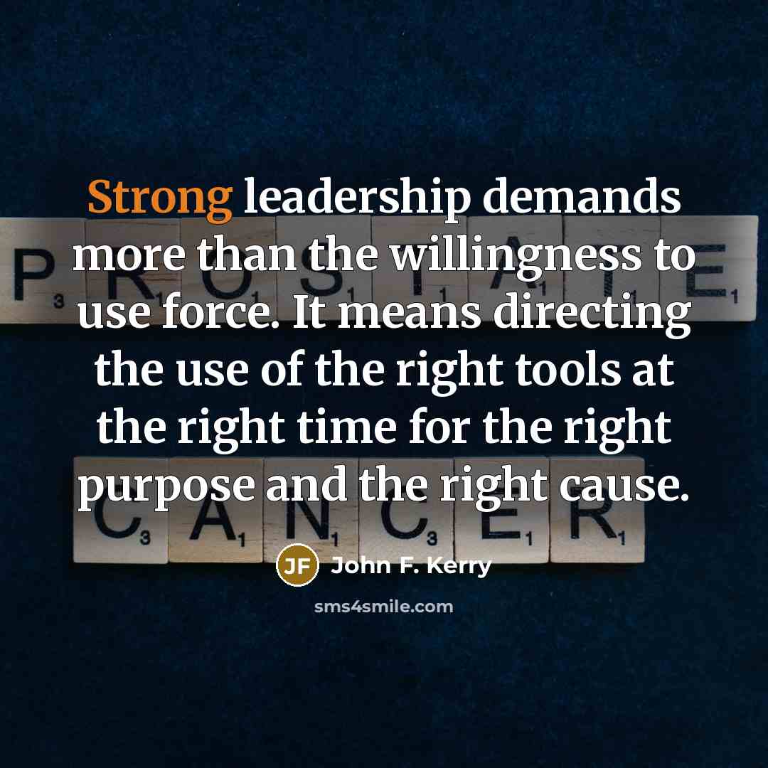“Strong leadership demands more than the willingness to use force.…” quote by John F. Kerry