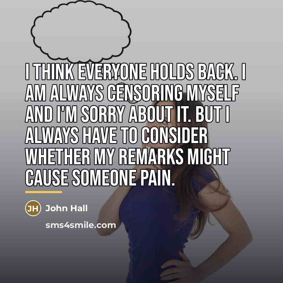 “I think everyone holds back. I am always censoring myself…” quote by John Hall