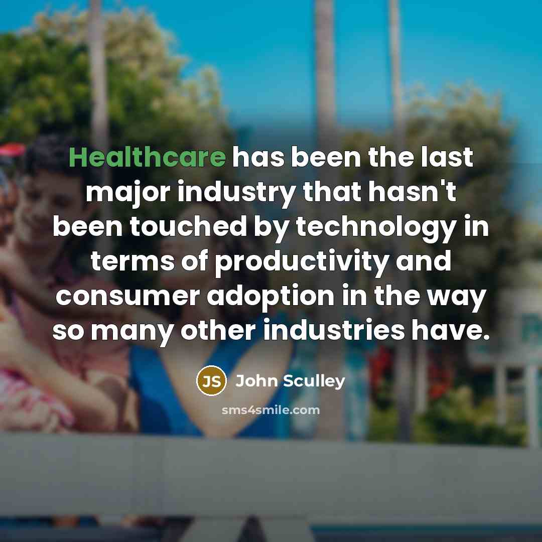 “Healthcare has been the last major industry that hasn't been…” quote by John Sculley
