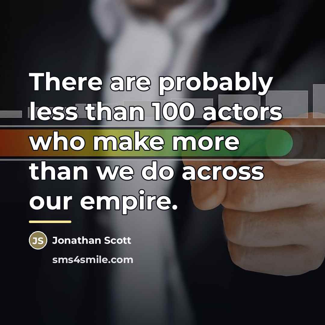 “There are probably less than 100 actors who make more…” quote by Jonathan Scott
