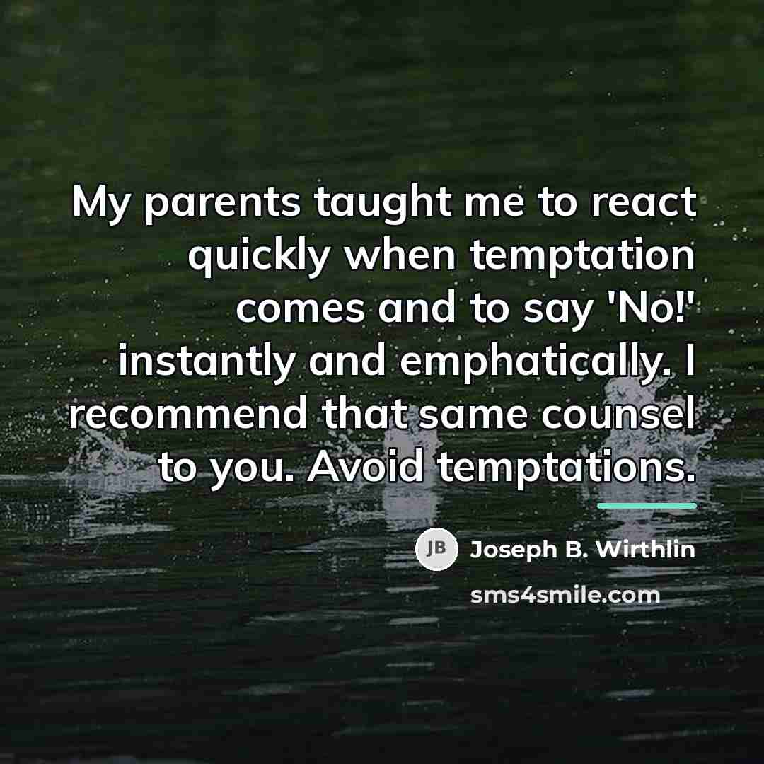 “My parents taught me to react quickly when temptation comes…” quote by Joseph B. Wirthlin