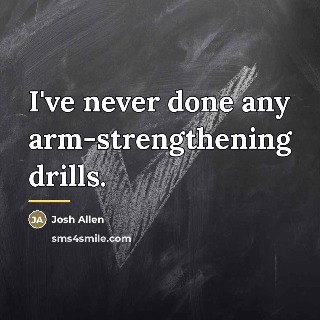 “I've never done any arm-strengthening drills.…” quote by Josh Allen