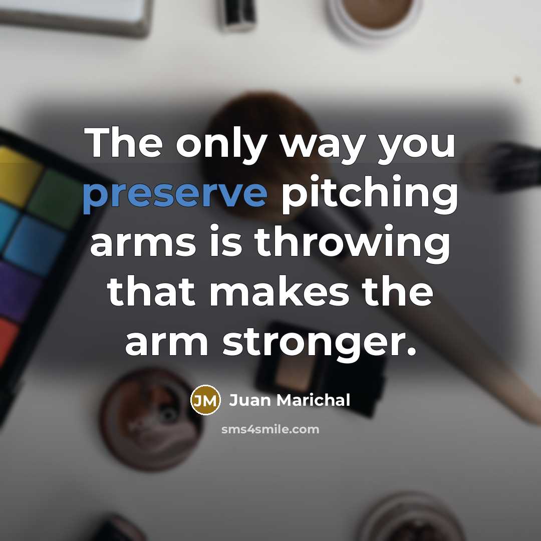 “The only way you preserve pitching arms is throwing that…” quote by Juan Marichal