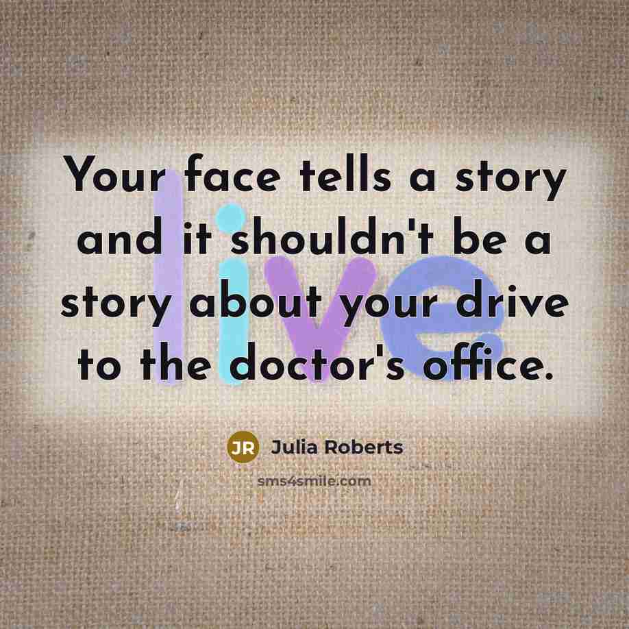 “Your face tells a story and it shouldn't be a…” quote by Julia Roberts