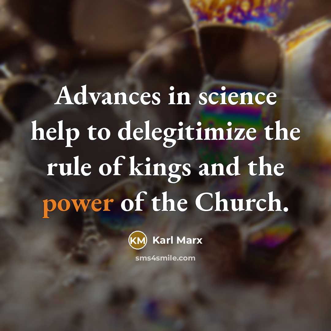 “Advances in science help to delegitimize the rule of kings…” quote by Karl Marx