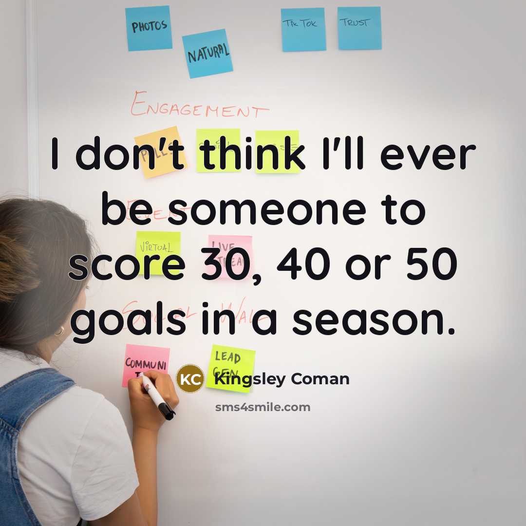 “I don't think I'll ever be someone to score 30,…” quote by Kingsley Coman
