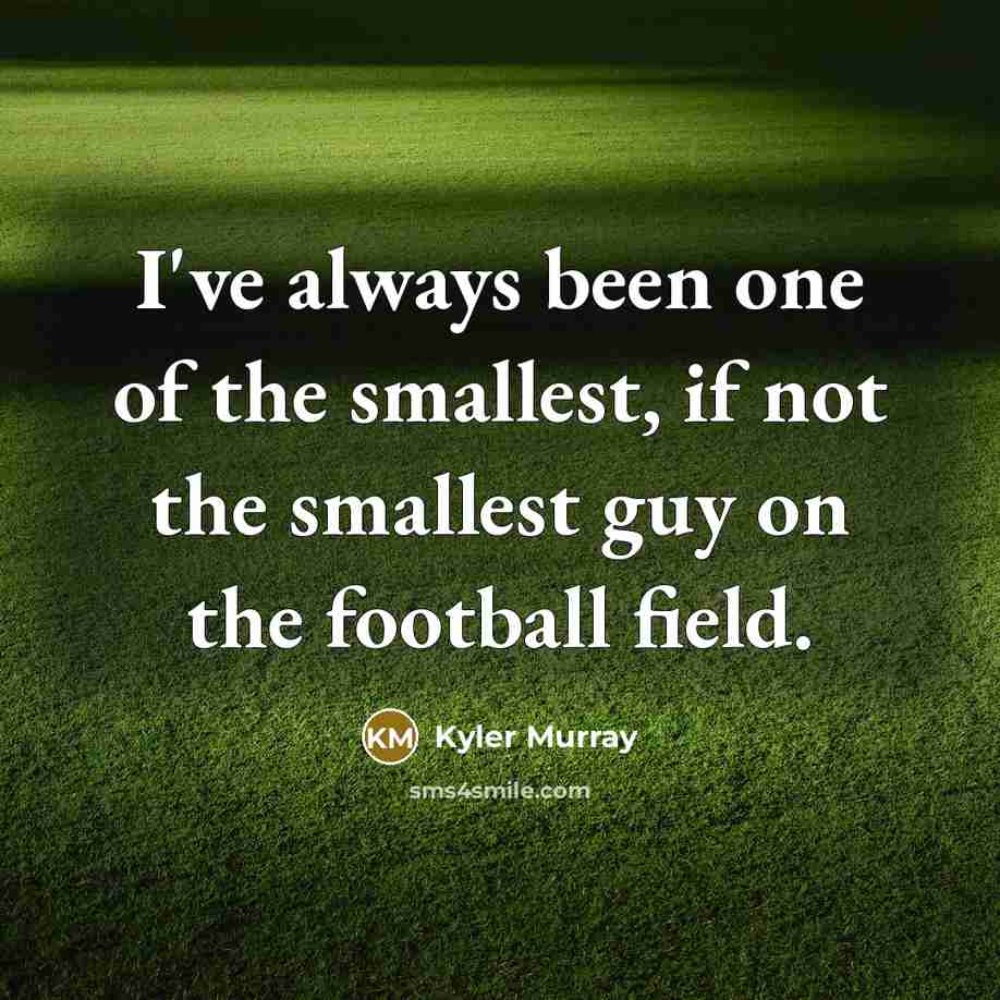 “I've always been one of the smallest, if not the…” quote by Kyler Murray