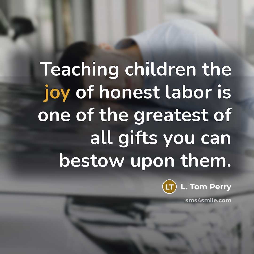 “Teaching children the joy of honest labor is one of…” quote by L. Tom Perry