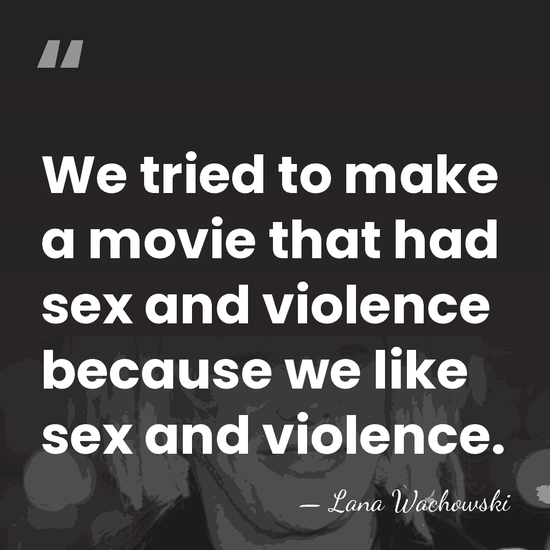 We tried to make a movie that had sex and violence because&hellip; - Lana Wachowski