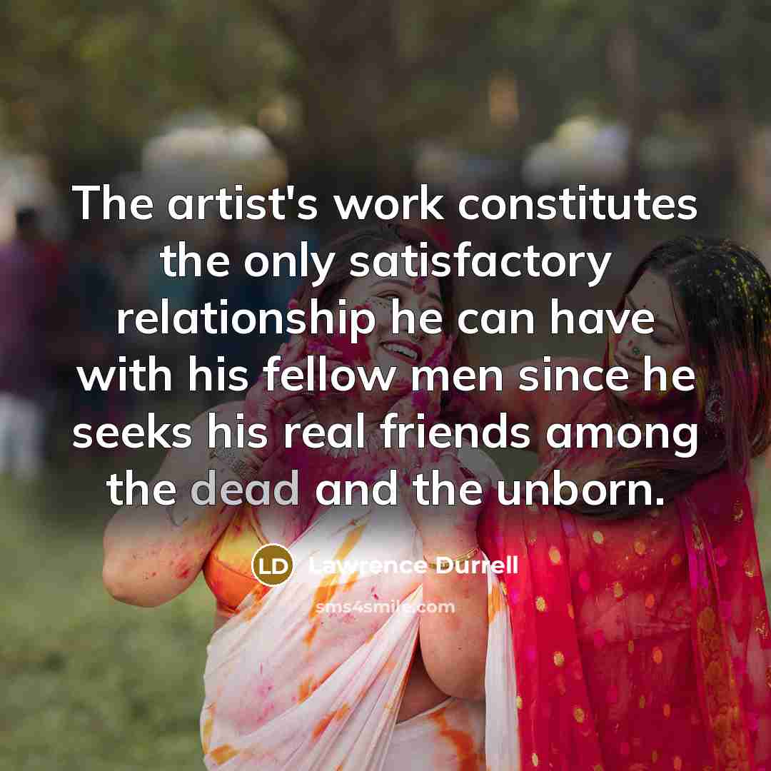 “The artist's work constitutes the only satisfactory relationship he can…” quote by Lawrence Durrell