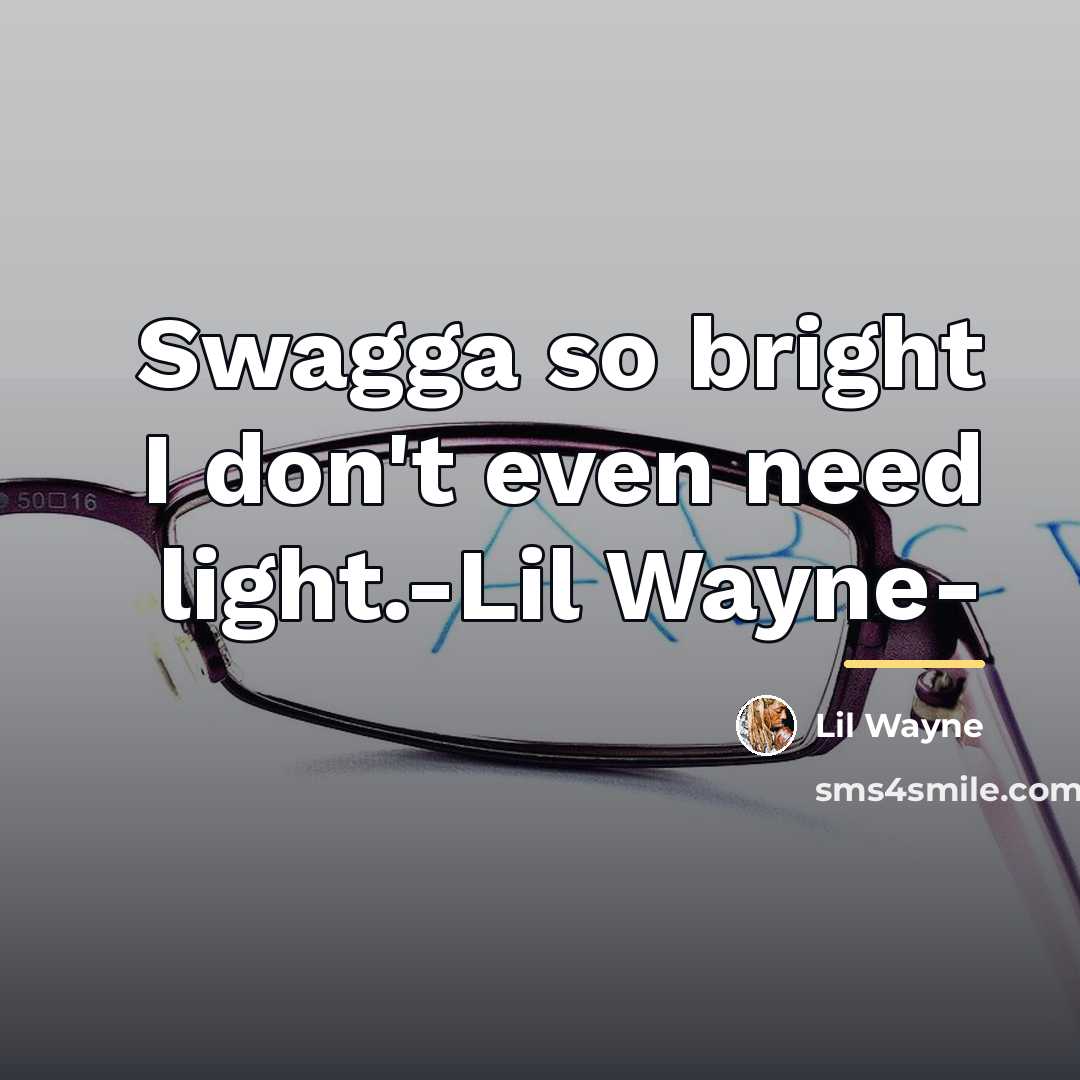 “Swagga so bright I don't even need light.-Lil Wayne-…” quote by Lil Wayne
