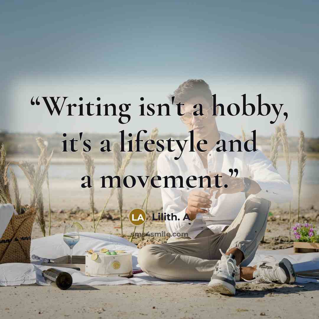 “Writing isn't a hobby, it's a lifestyle and a movement.” quote by Lilith. A