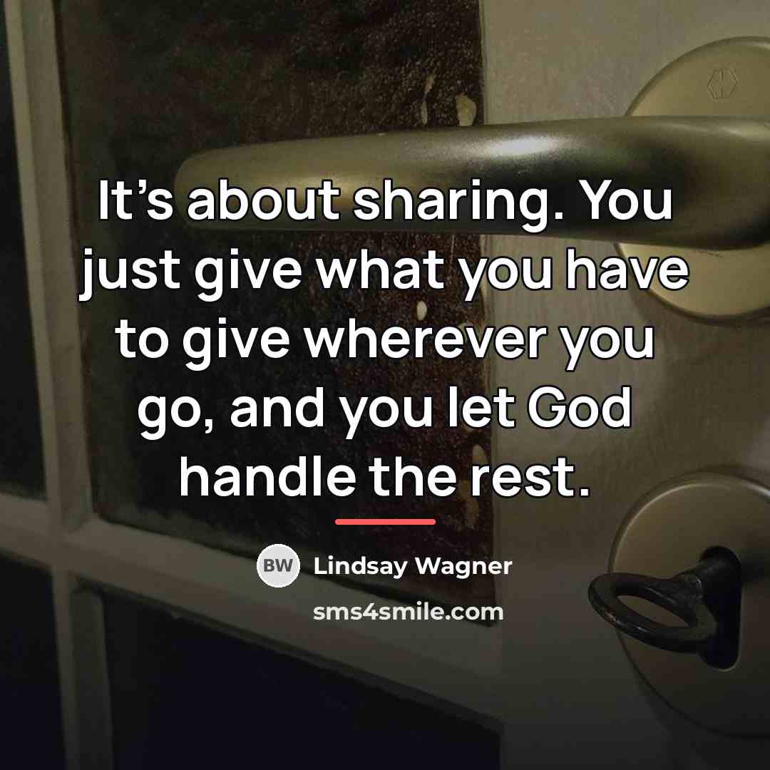 “It's about sharing. You just give what you have to…” quote by Lindsay Wagner