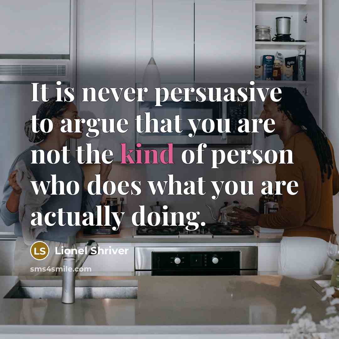 “It is never persuasive to argue that you are not…” quote by Lionel Shriver