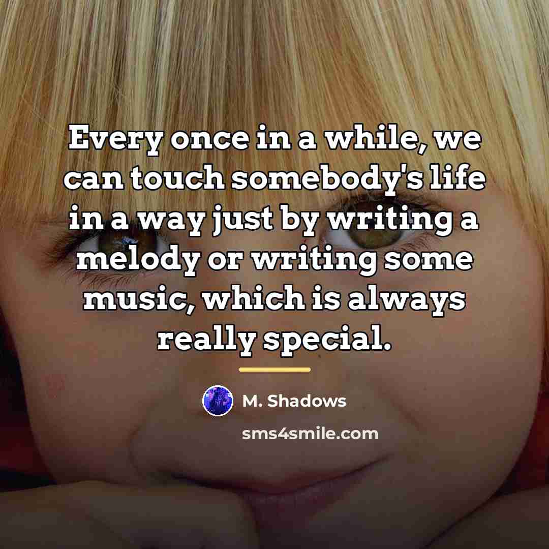 “Every once in a while, we can touch somebody's life…” quote by M. Shadows