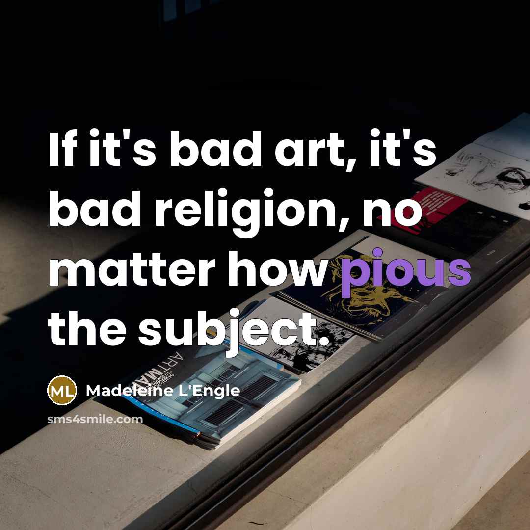 “If it's bad art, it's bad religion, no matter how…” quote by Madeleine L'Engle