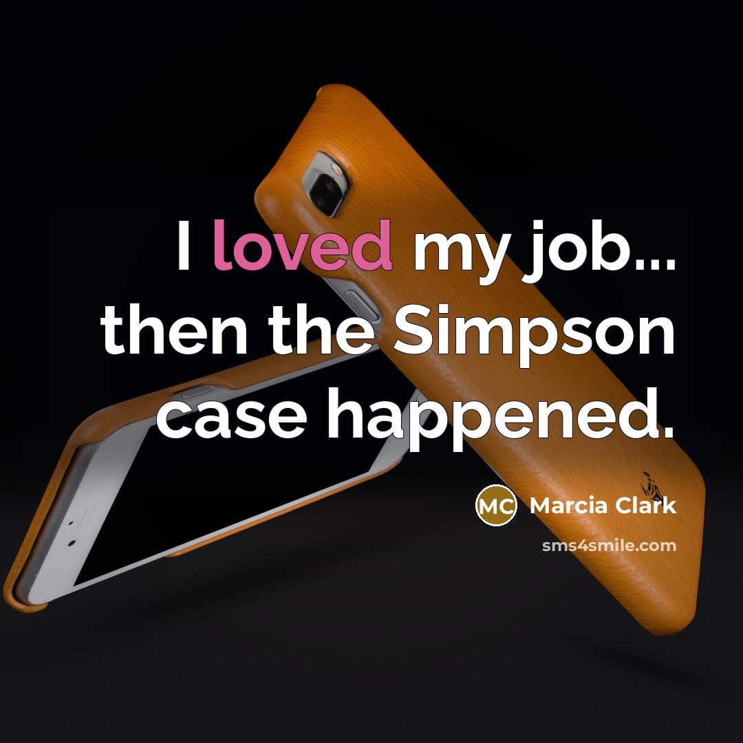 “I loved my job... then the Simpson case happened.…” quote by Marcia Clark