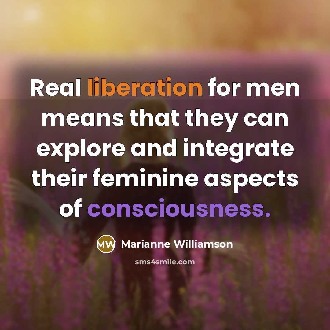 “Real liberation for men means that they can explore and…” quote by Marianne Williamson