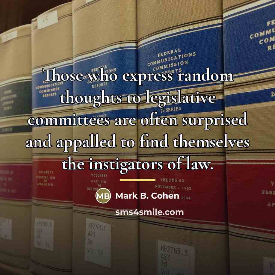 “Those who express random thoughts to legislative committees are often…” quote by Mark B. Cohen