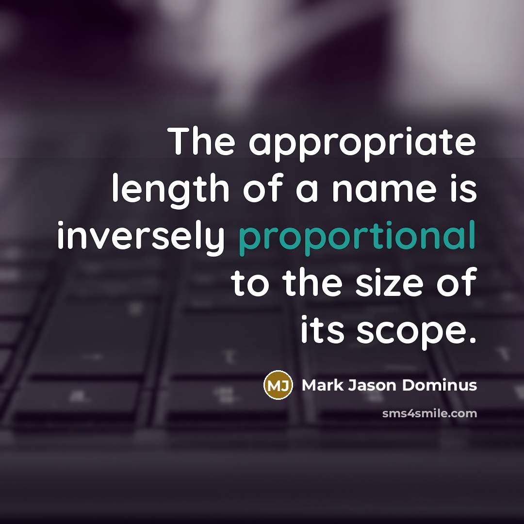 “The appropriate length of a name is inversely proportional to…” quote by Mark Jason Dominus