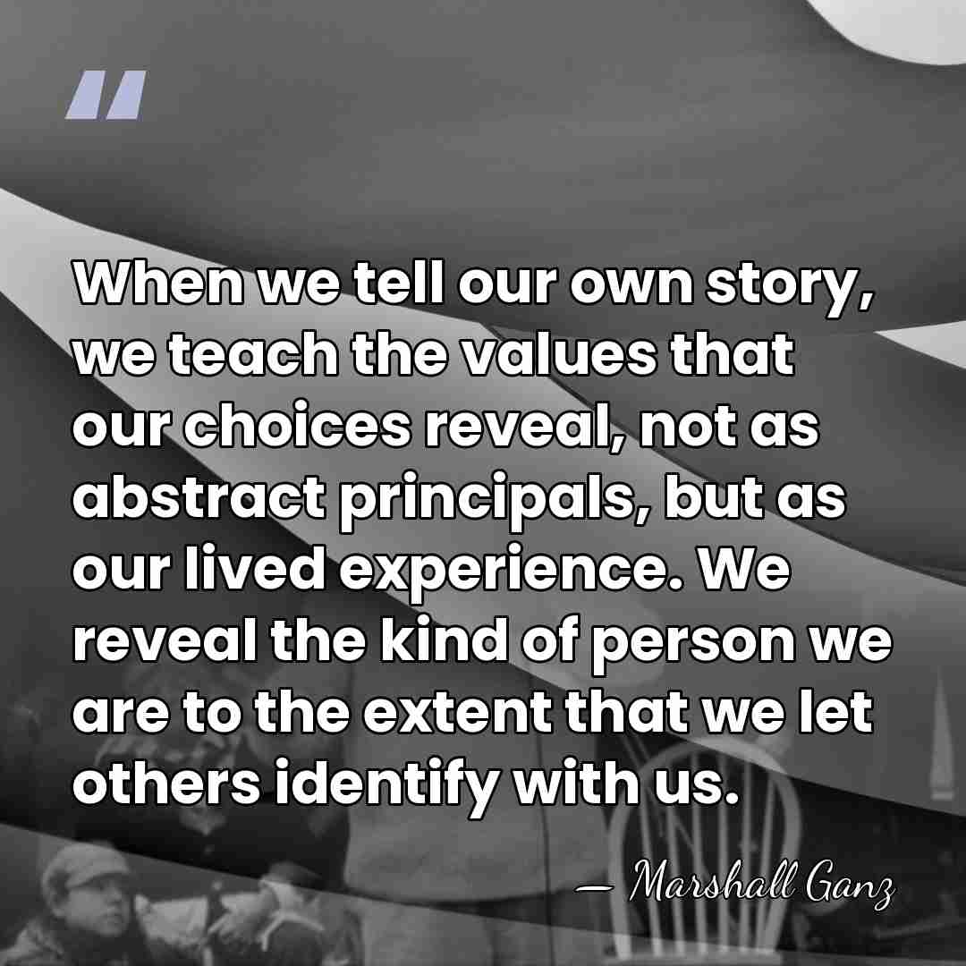 When we tell our own story, we teach the values that our&hellip; - Marshall Ganz