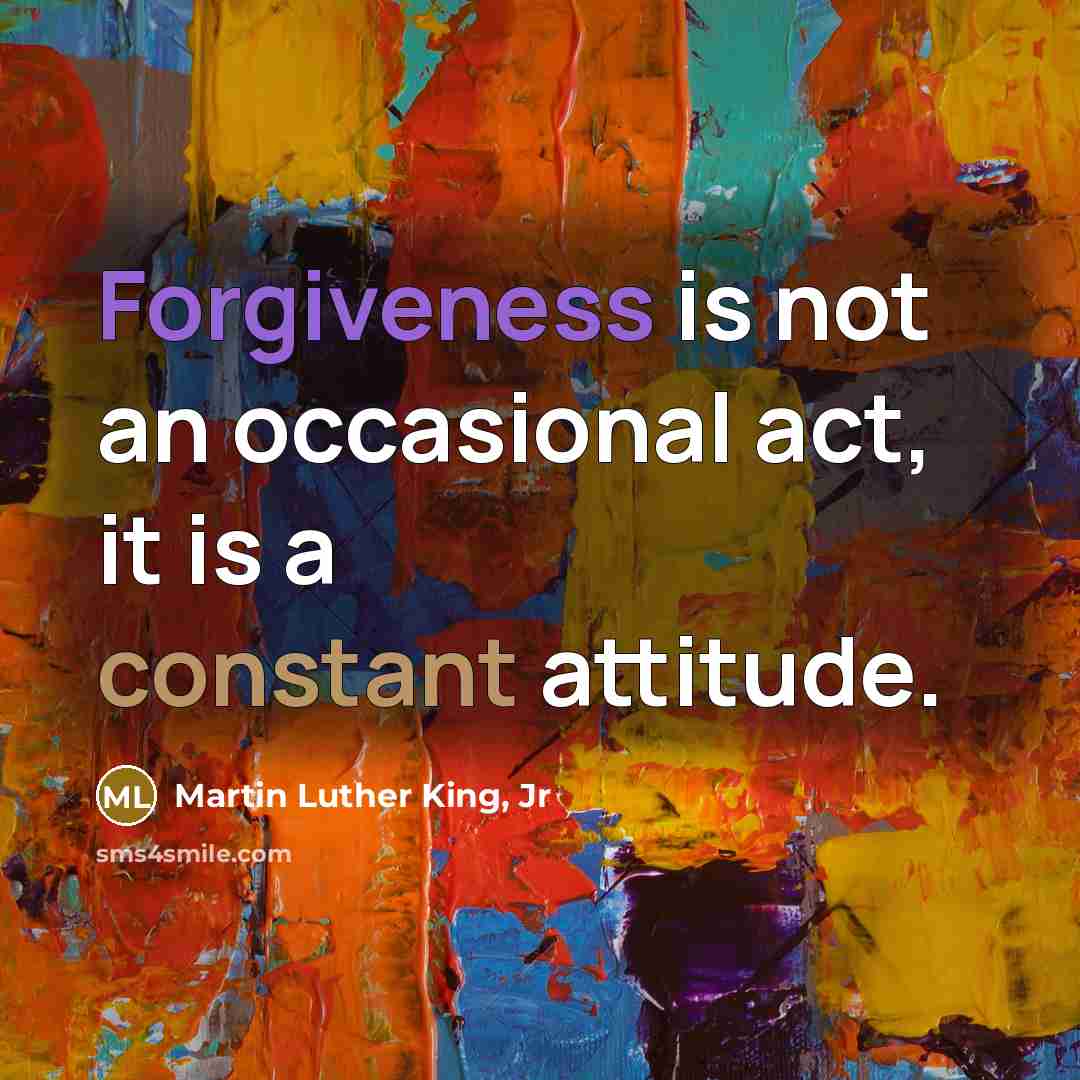 “Forgiveness is not an occasional act, it is a constant…” quote by Martin Luther King, Jr