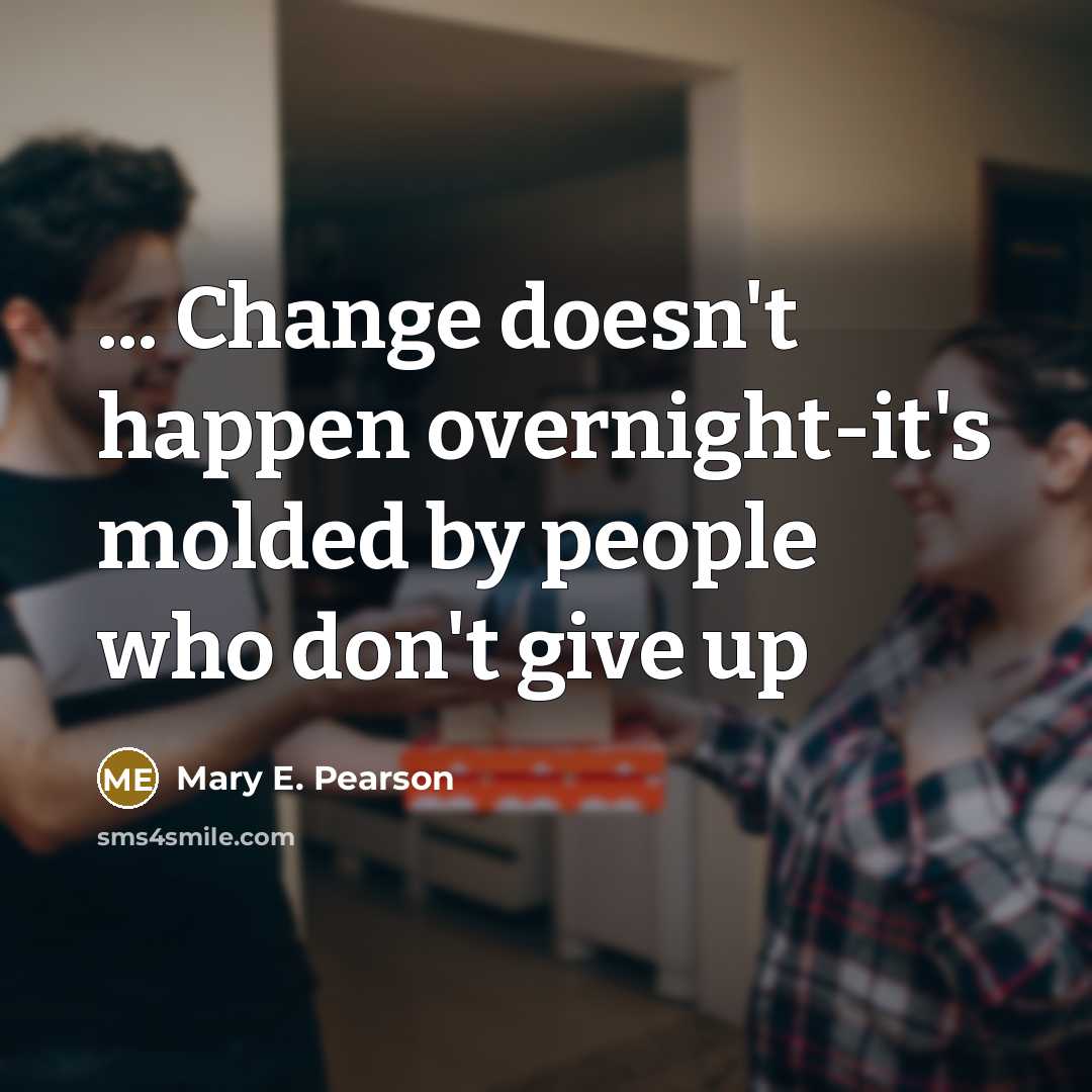 “... Change doesn't happen overnight-it's molded by people who don't…” quote by Mary E. Pearson
