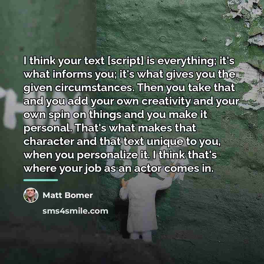“I think your text [script] is everything; it's what informs…” quote by Matt Bomer