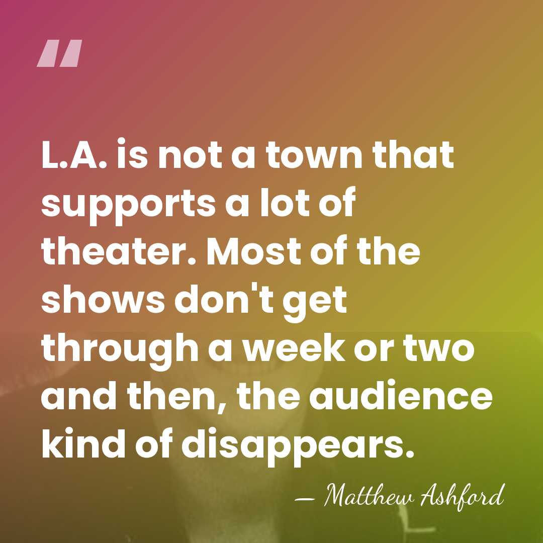 L.A. is not a town that supports a lot of theater. Most&hellip; - Matthew Ashford