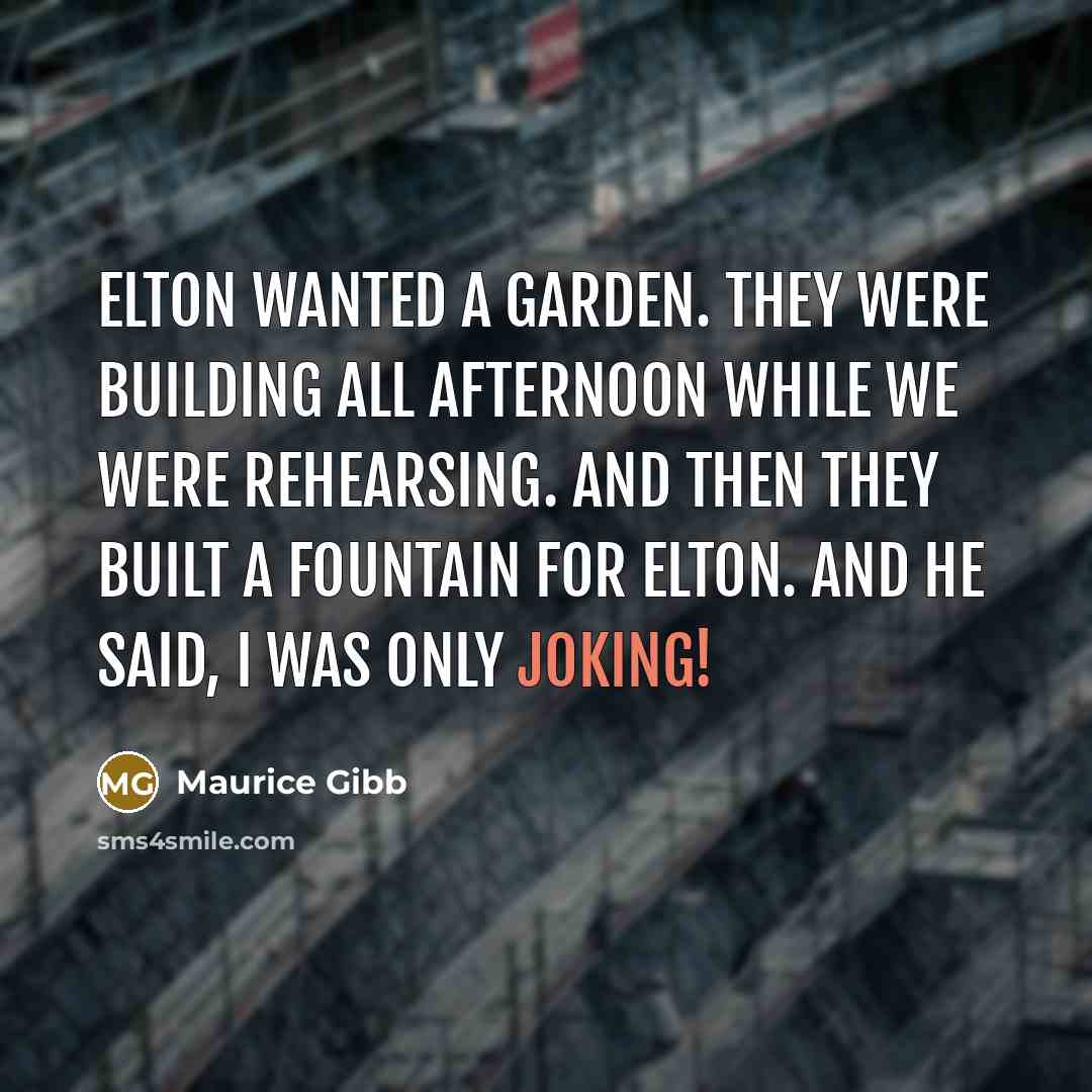 “Elton wanted a garden. They were building all afternoon while…” quote by Maurice Gibb