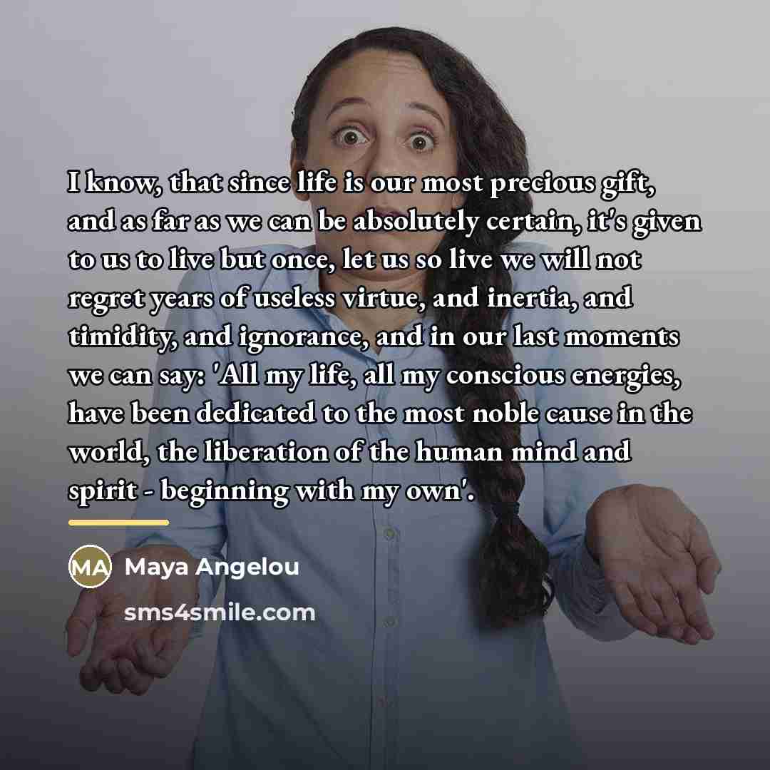 “I know, that since life is our most precious gift,…” quote by Maya Angelou
