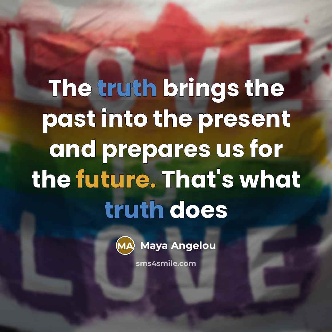 “The truth brings the past into the present and prepares…” quote by Maya Angelou