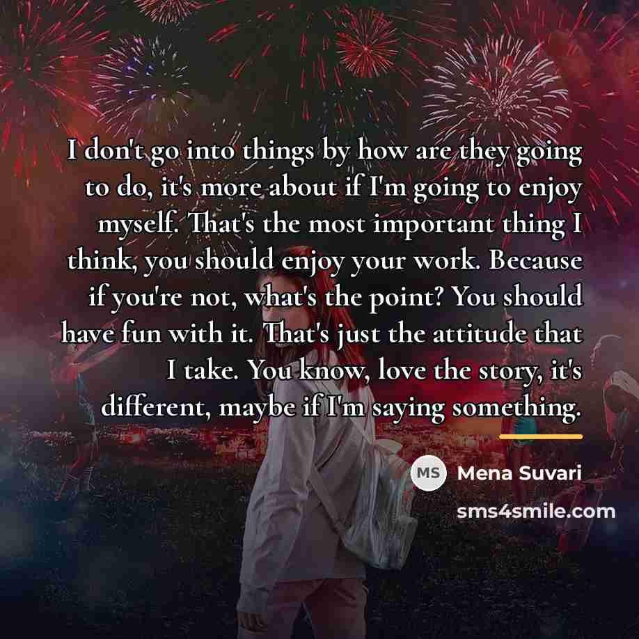 “I don't go into things by how are they going…” quote by Mena Suvari