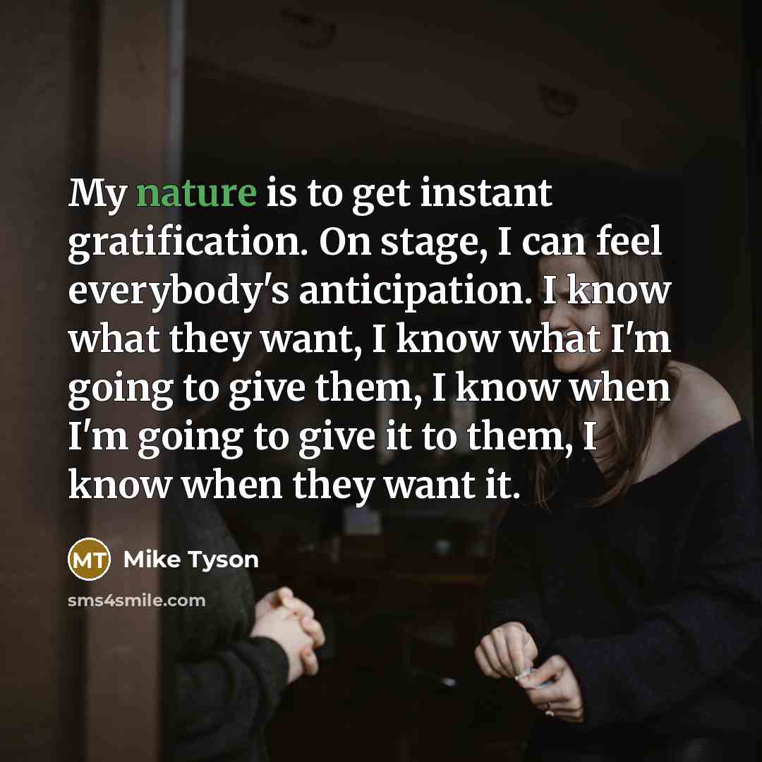 “My nature is to get instant gratification. On stage, I…” quote by Mike Tyson