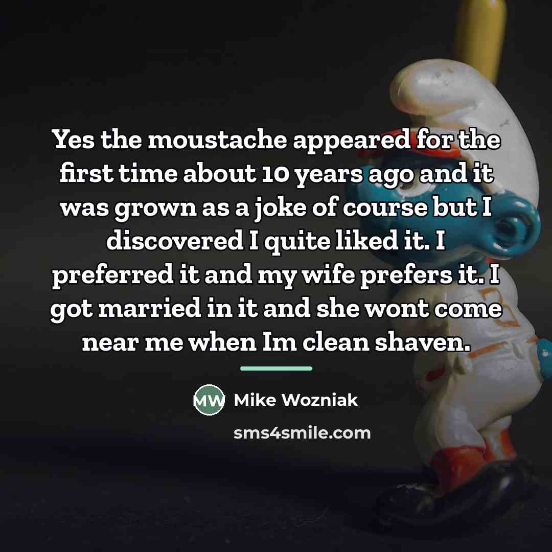 “Yes the moustache appeared for the first time about 10…” quote by Mike Wozniak
