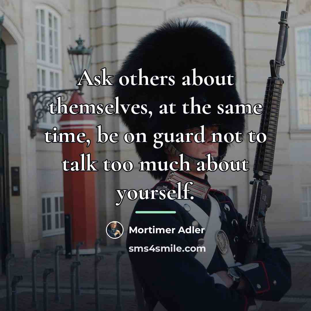 “Ask others about themselves, at the same time, be on…” quote by Mortimer Adler