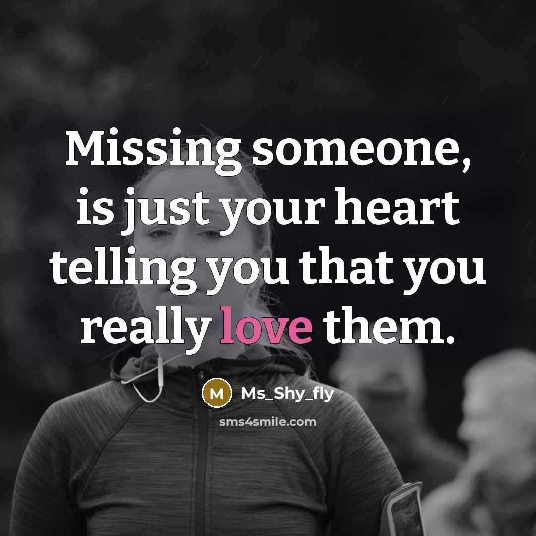 “Missing someone, is just your heart telling you that you really love them.” quote by Ms_Shy_fly