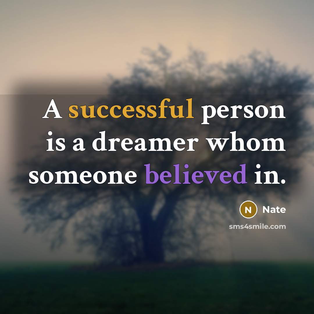 “A successful person is a dreamer whom someone believed in.” quote by Nate