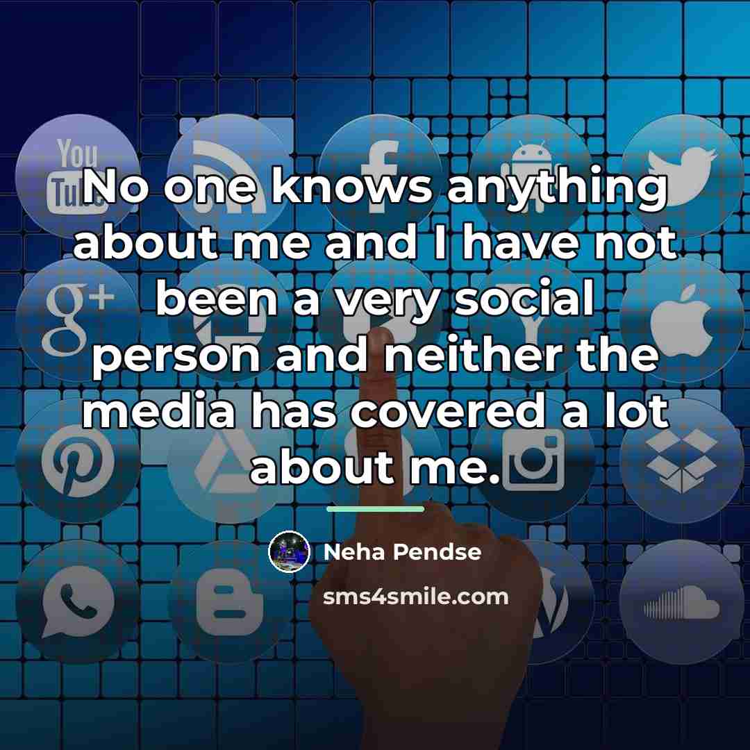 “No one knows anything about me and I have not…” quote by Neha Pendse