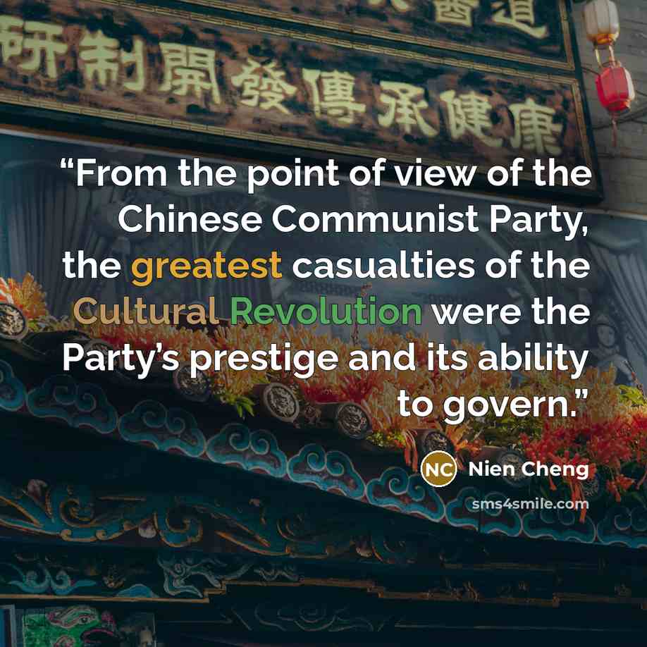 “From the point of view of the Chinese Communist Party, the greatest casualties of the Cultural Revolution were the Party’s prestige and its ability to govern.” quote by Nien Cheng