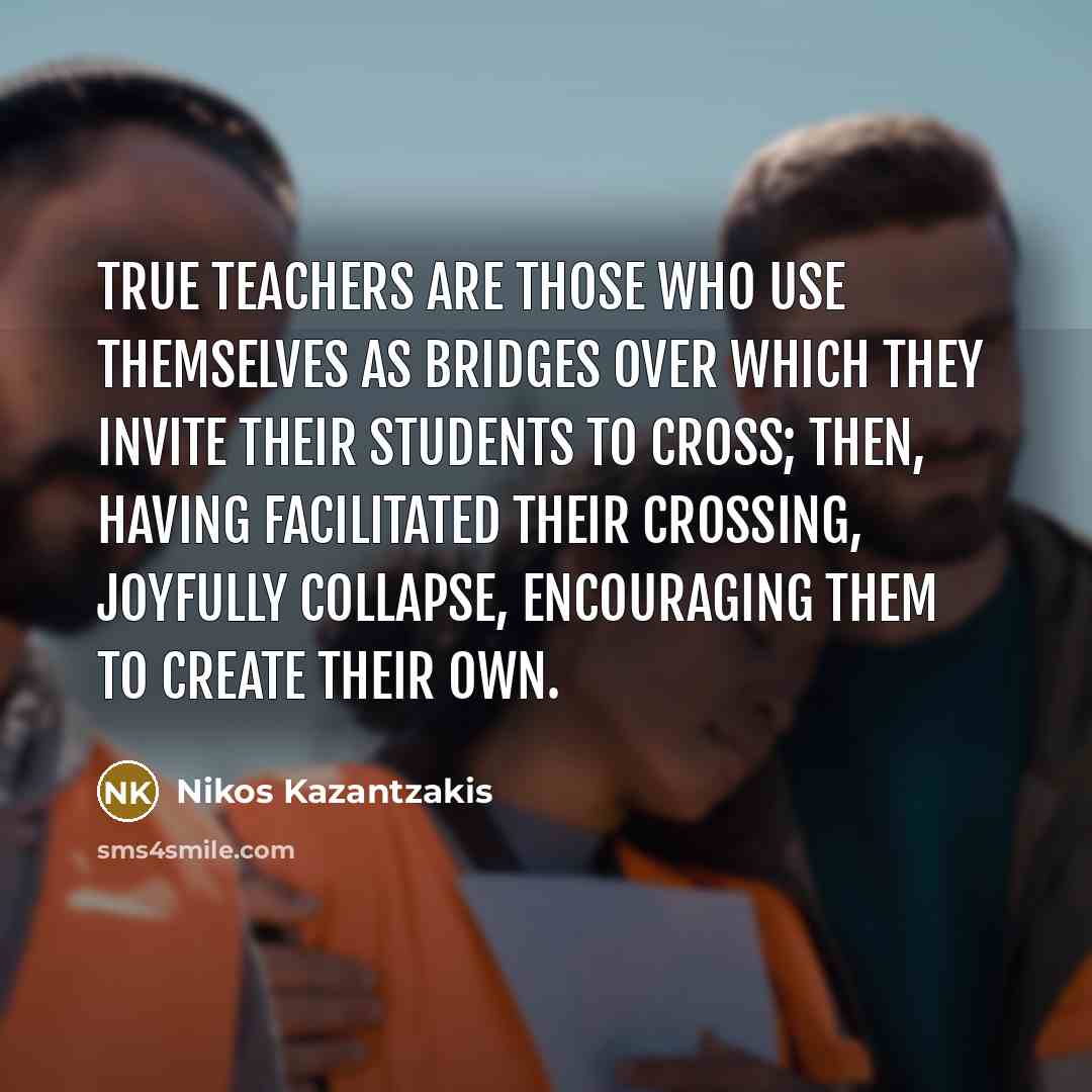 “True teachers are those who use themselves as bridges over…” quote by Nikos Kazantzakis