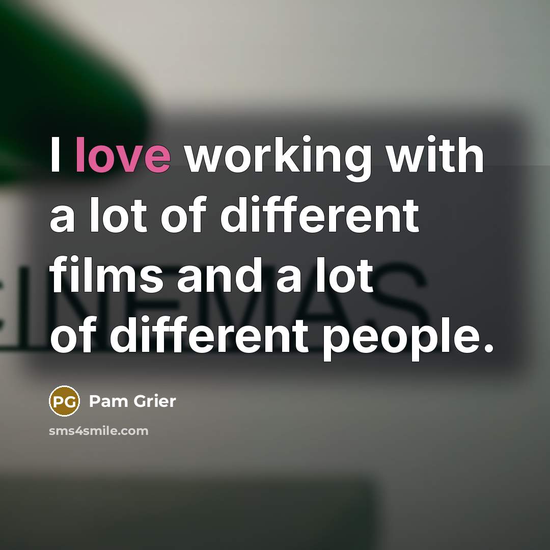 “I love working with a lot of different films and…” quote by Pam Grier