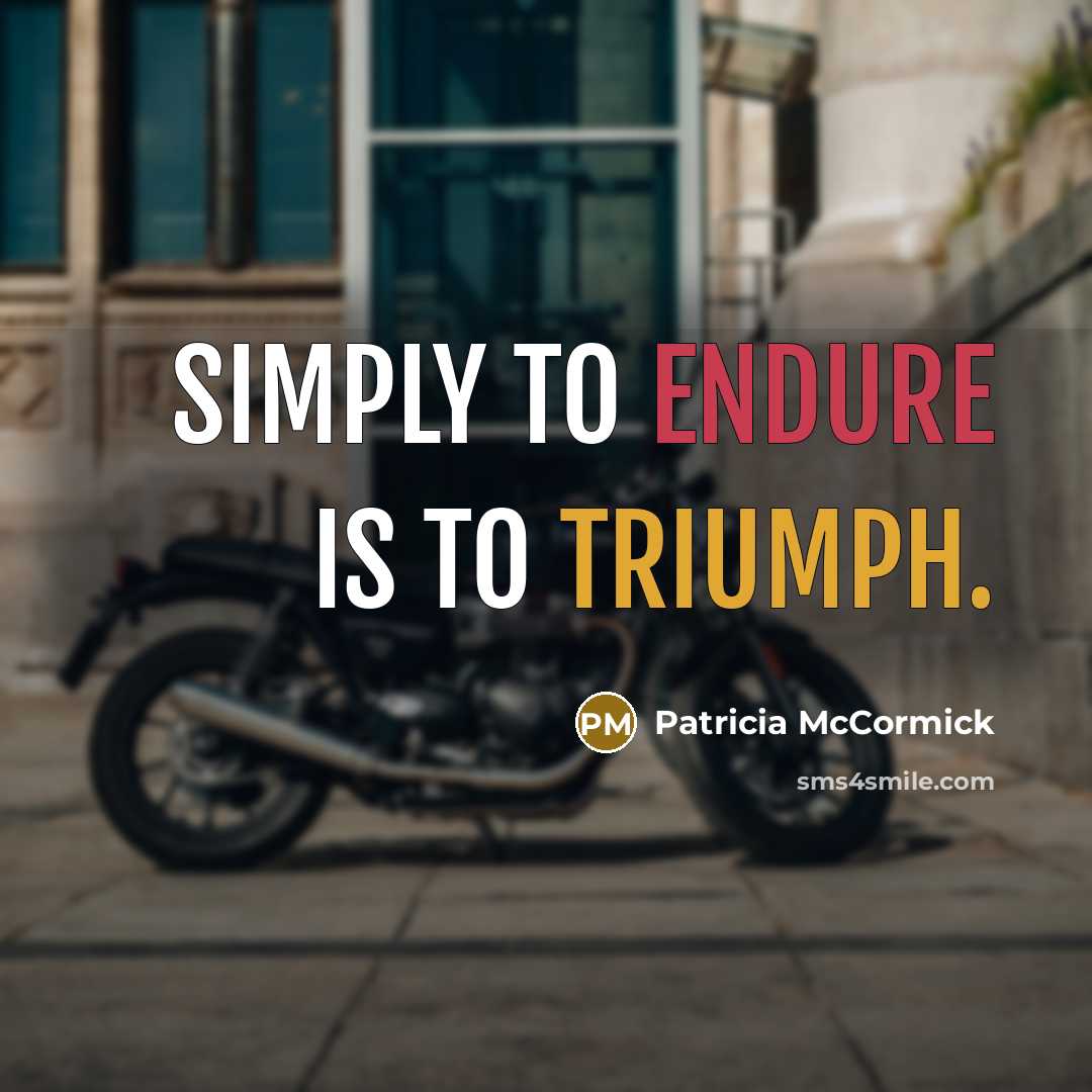“Simply to endure is to triumph.…” quote by Patricia McCormick