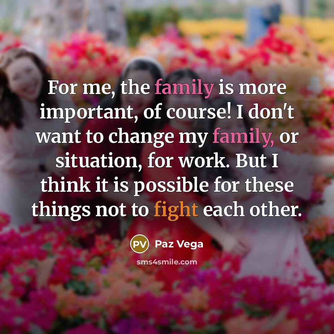 “For me, the family is more important, of course! I…” quote by Paz Vega