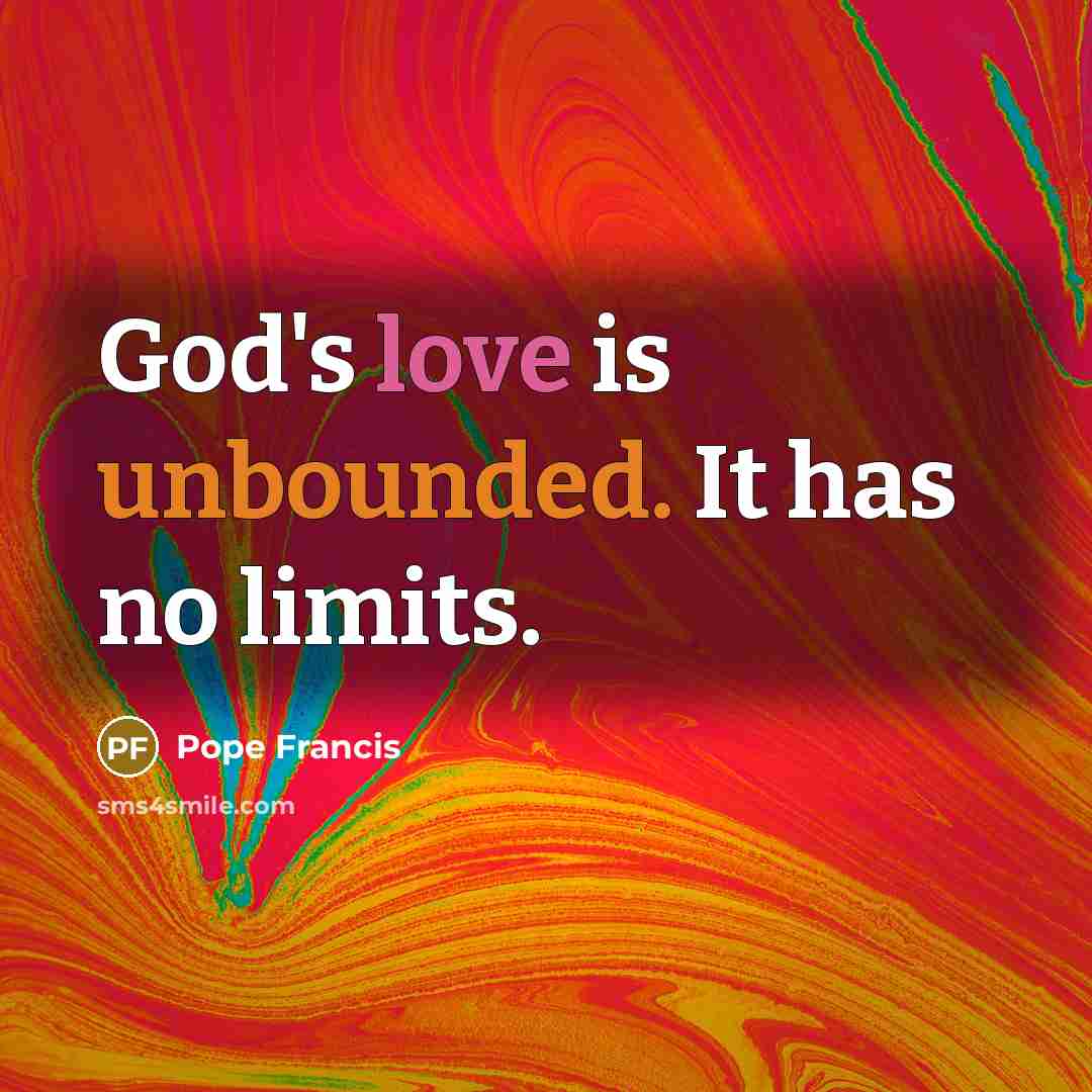 “God's love is unbounded. It has no limits.” quote by Pope Francis